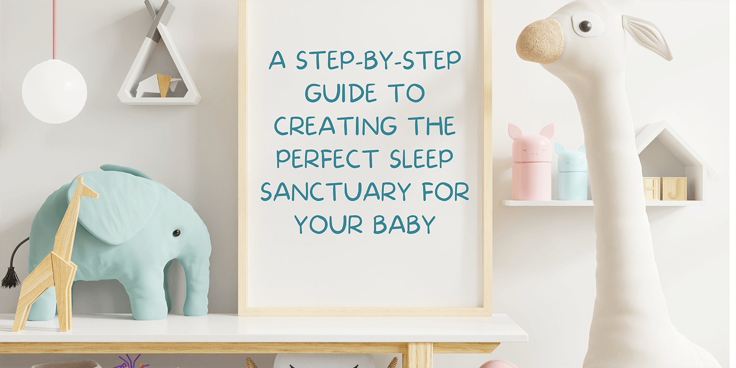 a step-by-step guide to creating the perfect sleep sanctuary for your baby